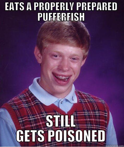 EATS A PROPERLY PREPARED PUFFERFISH STILL GETS POISONED Bad Luck Brian