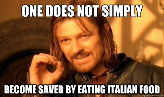 One Does Not Simply Become saved by eating italian food  Boromir