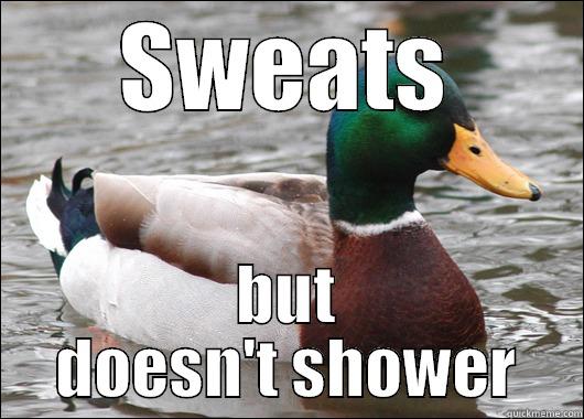 SWEATS BUT DOESN'T SHOWER Actual Advice Mallard