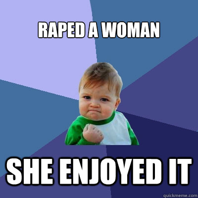 raped a woman  she enjoyed it   Success Kid