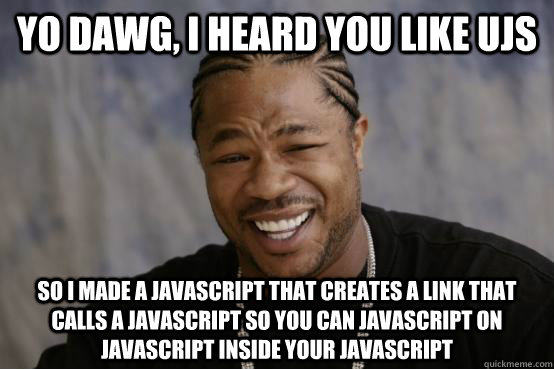 yo dawg, i heard you Like UJS So I made a Javascript that creates a link that calls a javascript so you can javascript on javascript inside your javascript  YO DAWG