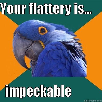 YOUR FLATTERY IS...     IMPECKABLE           Paranoid Parrot