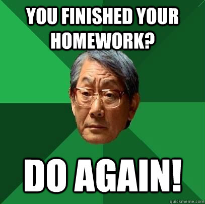 you finished your homework? Do again!  High Expectations Asian Father