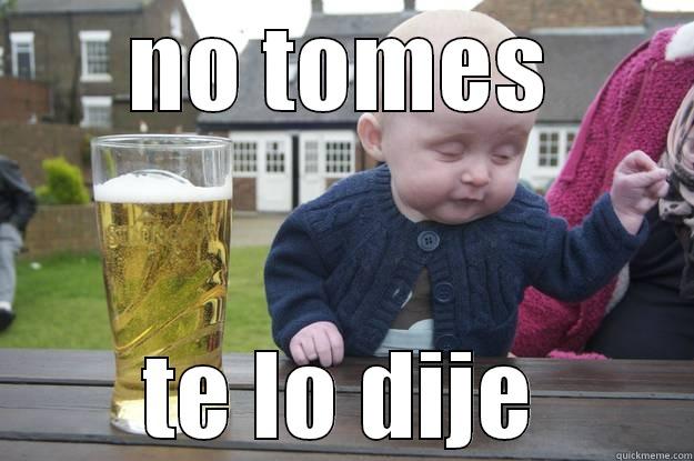 NO TOMES TE LO DIJE drunk baby