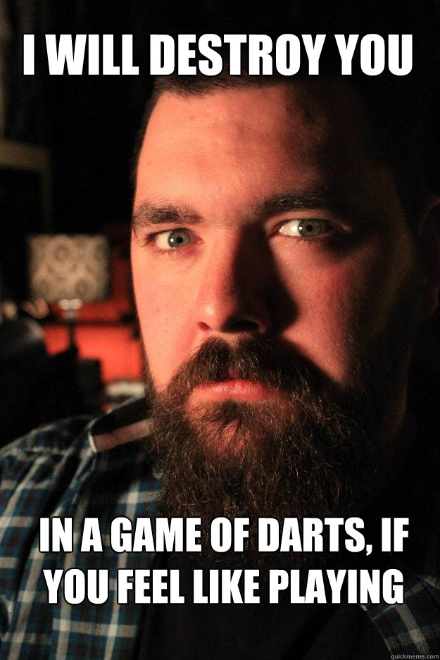 I will destroy you in a game of darts, if you feel like playing  Dating Site Murderer