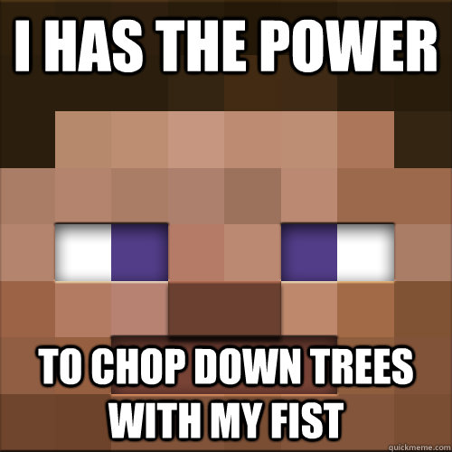 I has the power to chop down trees with my fist - I has the power to chop down trees with my fist  The Power