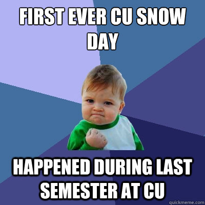 First ever CU Snow Day Happened during last semester at CU  Success Kid