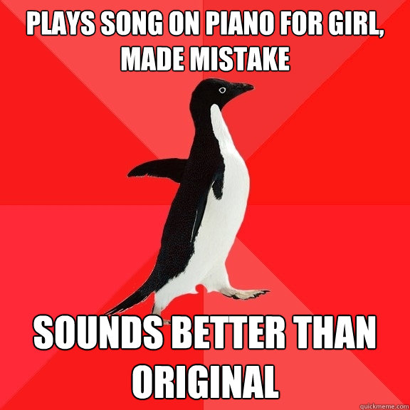 Plays song on piano for girl, made mistake Sounds better than original  Socially Awesome Penguin