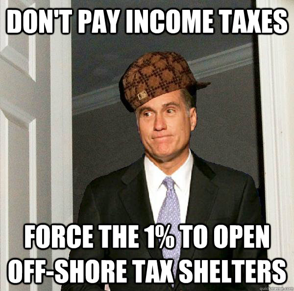 Don't pay income taxes Force the 1% to open off-shore tax shelters  Scumbag Mitt Romney