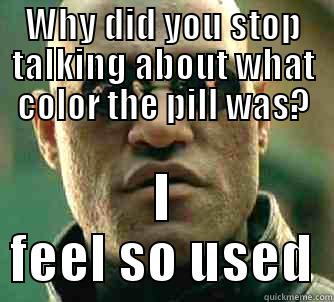 WHY DID YOU STOP TALKING ABOUT WHAT COLOR THE PILL WAS? I FEEL SO USED Matrix Morpheus