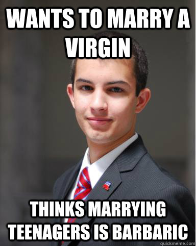 wants to marry a virgin thinks marrying teenagers is barbaric  College Conservative