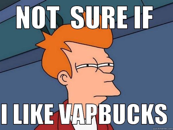 NOT  SURE IF  I LIKE VAPBUCKS Futurama Fry