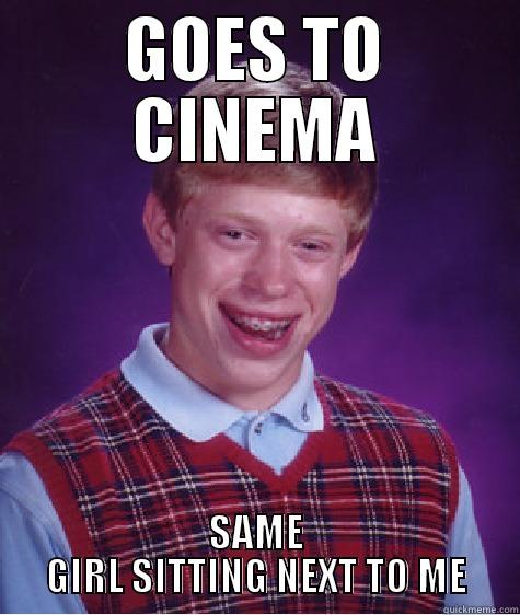 DIE OF SHAME - GOES TO CINEMA SAME GIRL SITTING NEXT TO ME Bad Luck Brian