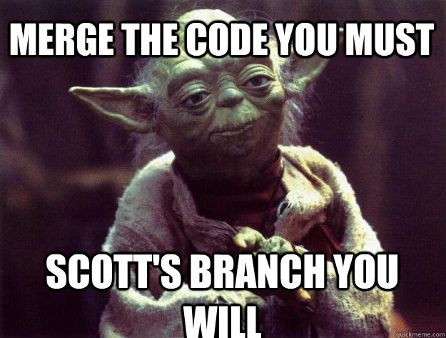 merge the code you must scott's branch you will  Sad yoda