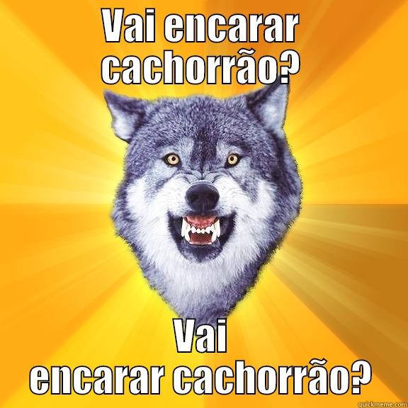 VAI ENCARAR CACHORRÃO? VAI ENCARAR CACHORRÃO? Courage Wolf