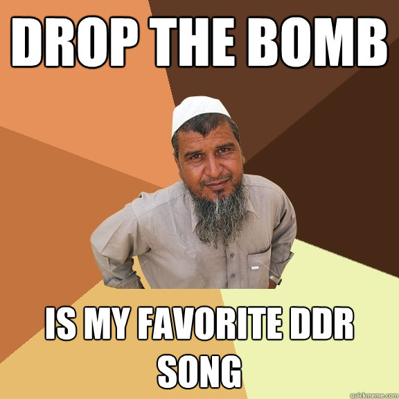 drop the bomb is my favorite ddr song  Ordinary Muslim Man