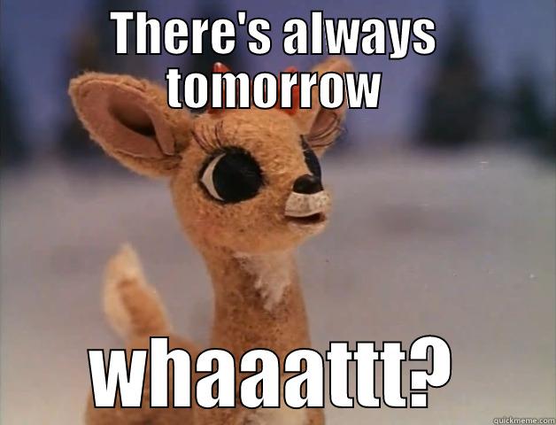 THERE'S ALWAYS TOMORROW WHAAATTT? Misc