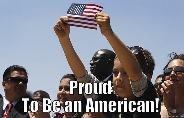 Proud To Be -  PROUD TO BE AN AMERICAN! Misc