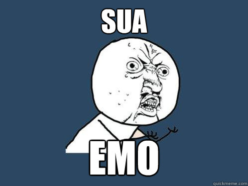 SUA EMO  Y U No