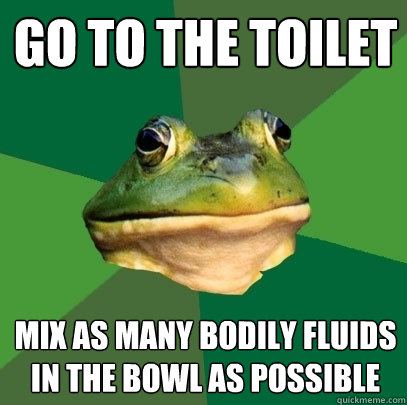 Go to the toilet Mix as many bodily fluids in the bowl as possible  Foul Bachelor Frog