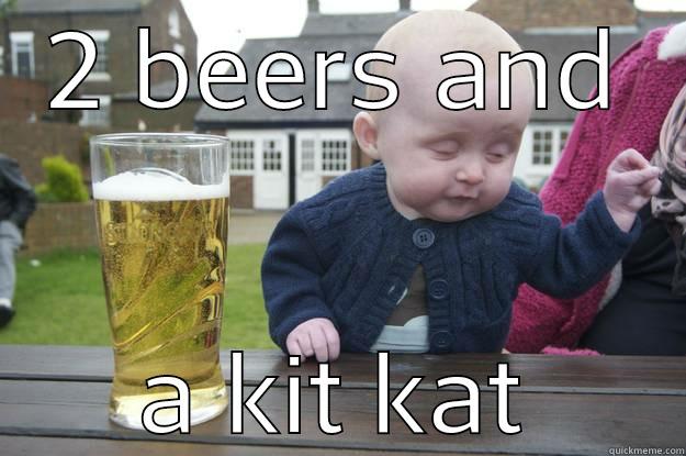 2 BEERS AND A KIT KAT drunk baby