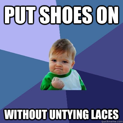 put shoes on without untying laces  Success Kid