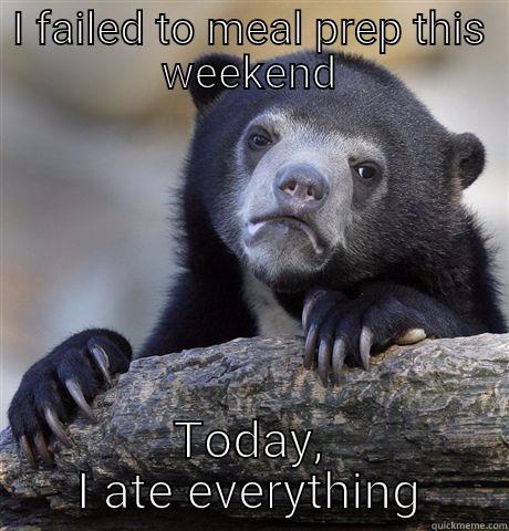 Eat all the things - I FAILED TO MEAL PREP THIS WEEKEND TODAY, I ATE EVERYTHING Confession Bear