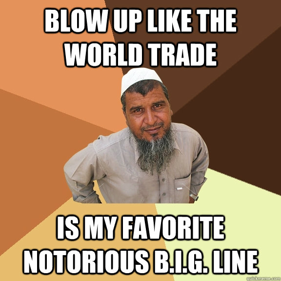 Blow up like the world trade is my favorite Notorious b.i.g. line - Blow up like the world trade is my favorite Notorious b.i.g. line  Ordinary Muslim Man