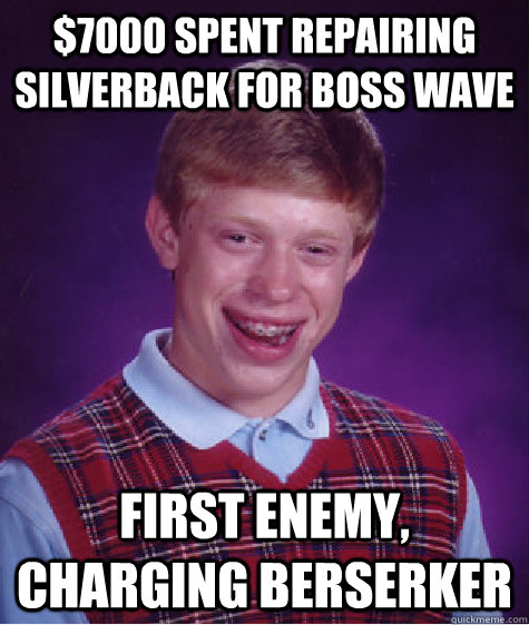 $7000 spent repairing silverback for boss wave first enemy, charging berserker  Bad Luck Brian