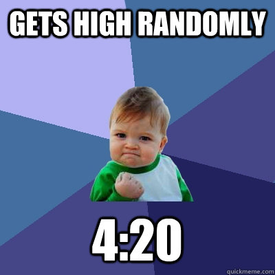 Gets high randomly 4:20  Success Kid