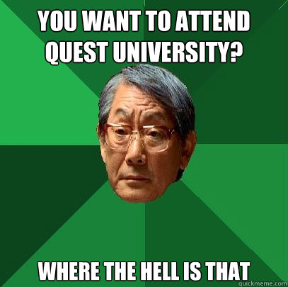 You want to attend Quest University? where the hell is that  High Expectations Asian Father