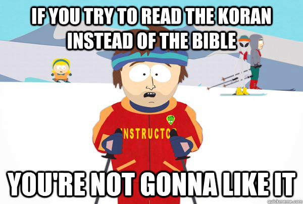 If you try to read the koran instead of the bible You're not gonna like it - If you try to read the koran instead of the bible You're not gonna like it  Super Cool Ski Instructor