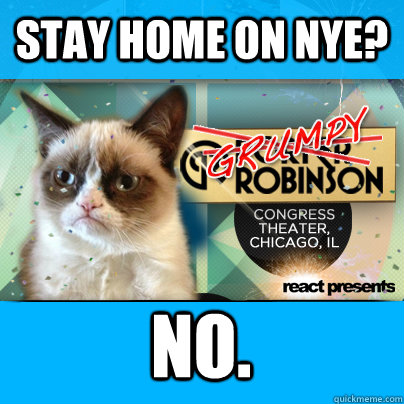 Stay home on NYE? No. - Stay home on NYE? No.  Grumpy Robinson