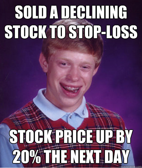 Sold a declining stock to stop-loss stock price up by 20% the next day  Bad Luck Brian