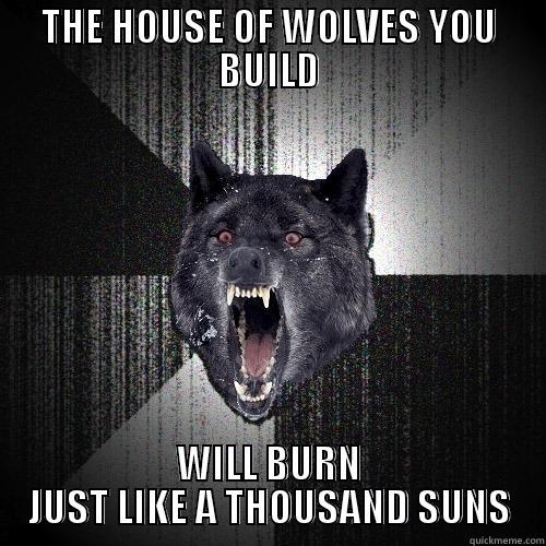 insane wolf - THE HOUSE OF WOLVES YOU BUILD WILL BURN JUST LIKE A THOUSAND SUNS Insanity Wolf