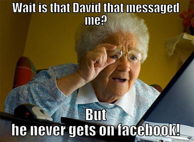 Isnt this cool - WAIT IS THAT DAVID THAT MESSAGED ME? BUT HE NEVER GETS ON FACEBOOK! Grandma finds the Internet