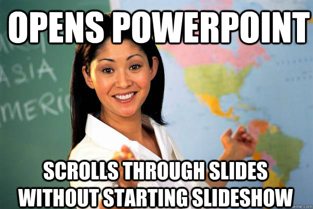 Opens powerpoint Scrolls through slides without starting slideshow  Unhelpful High School Teacher