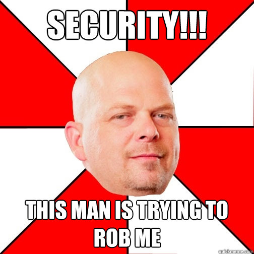 Security!!! This man is trying to rob me  Pawn Star