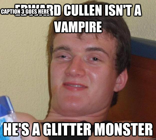 Edward Cullen isn't a vampire he's a glitter monster Caption 3 goes here  10 Guy