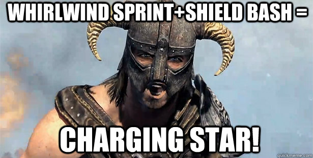 Whirlwind Sprint+Shield Bash =   Charging Star!  skyrim