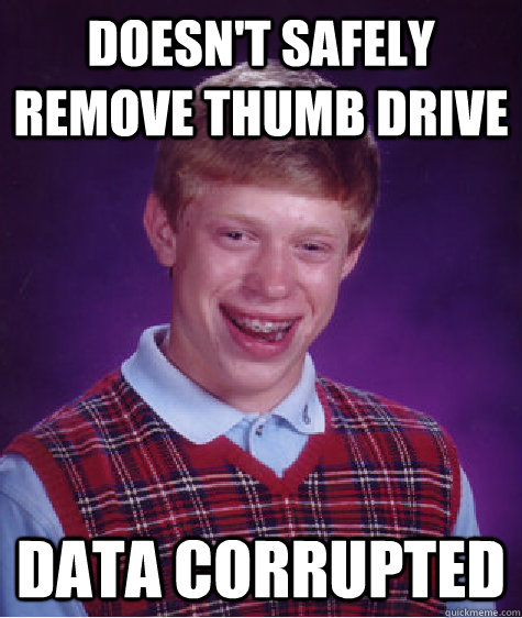 Doesn't Safely remove thumb drive data corrupted  Bad Luck Brian