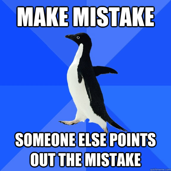 make mistake someone else points out the mistake - make mistake someone else points out the mistake  Socially Awkward Penguin