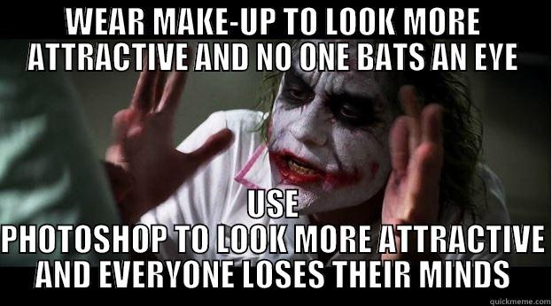 Make-up vs. Photoshop - WEAR MAKE-UP TO LOOK MORE ATTRACTIVE AND NO ONE BATS AN EYE USE PHOTOSHOP TO LOOK MORE ATTRACTIVE AND EVERYONE LOSES THEIR MINDS Joker Mind Loss