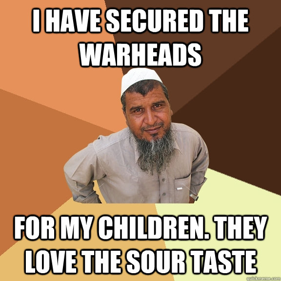 I have secured the warheads for my children. They love the sour taste  Ordinary Muslim Man