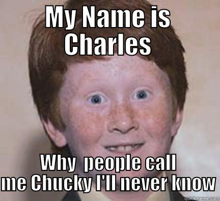 MY NAME IS CHARLES WHY  PEOPLE CALL ME CHUCKY I'LL NEVER KNOW Over Confident Ginger