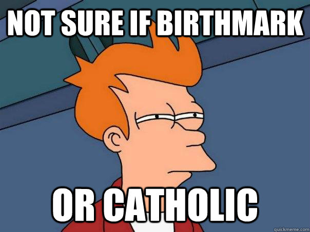 not sure if birthmark or catholic  Futurama Fry