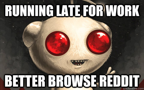 Running late for work Better browse Reddit - Running late for work Better browse Reddit  Misc