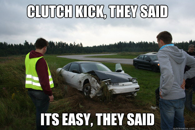 clutch kick, They said its easy, they said - clutch kick, They said its easy, they said  Drift they said