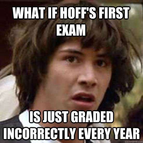 What if hoff's first exam is just graded incorrectly every year  conspiracy keanu