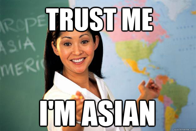 Trust me I'm Asian  Unhelpful High School Teacher